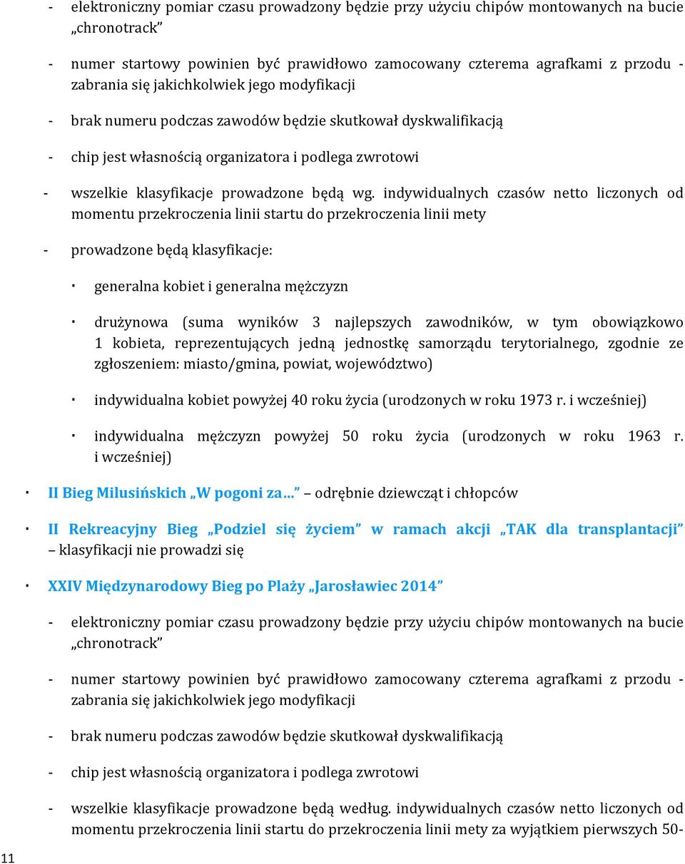 indywidualnych czasów netto liczonych od momentu przekroczenia linii startu do przekroczenia linii mety - prowadzone będą klasyfikacje: generalna kobiet i generalna mężczyzn drużynowa (suma wyników 3