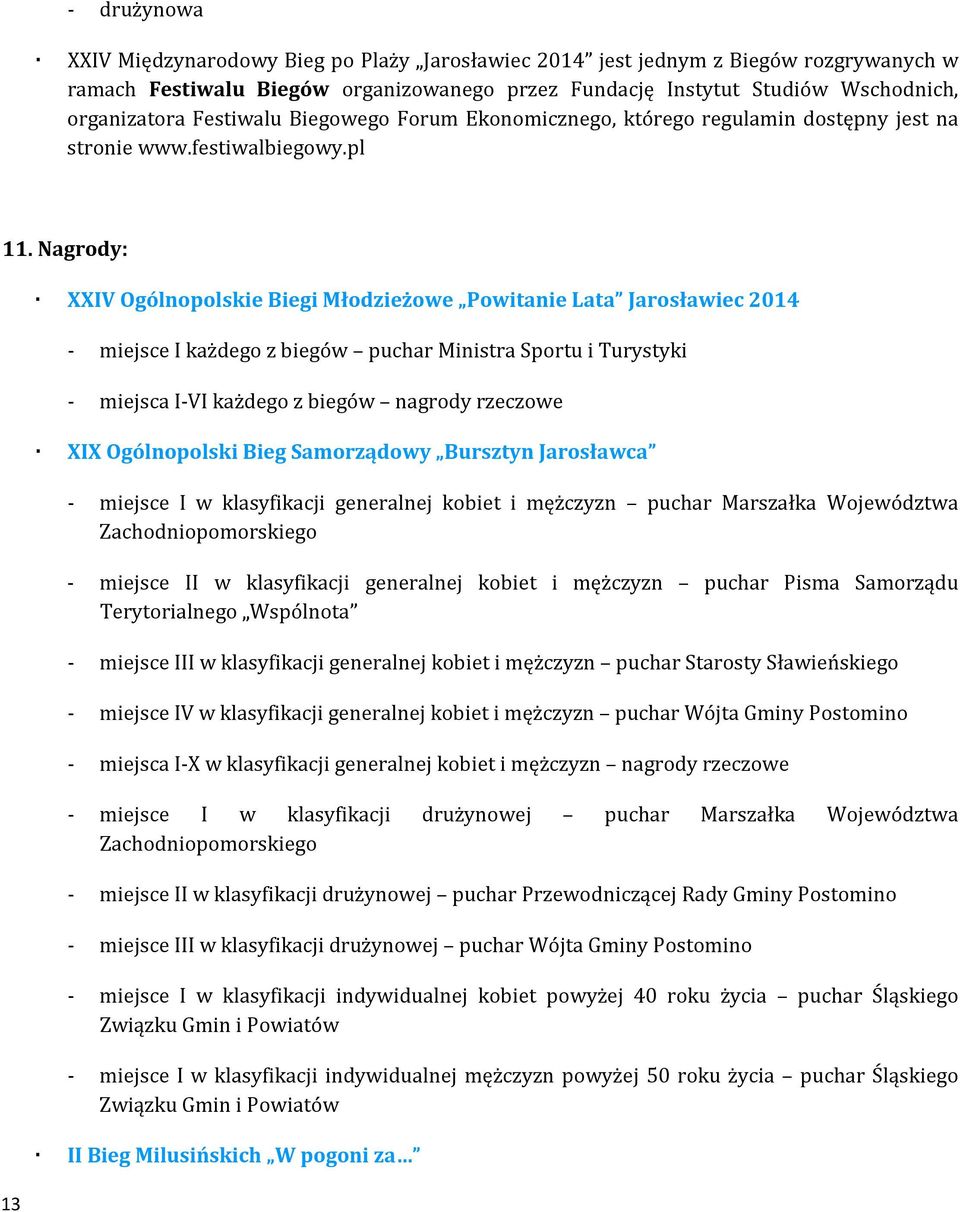 Nagrody: 13 XXIV Ogólnopolskie Biegi Młodzieżowe Powitanie Lata Jarosławiec 2014 - miejsce I każdego z biegów puchar Ministra Sportu i Turystyki - miejsca I-VI każdego z biegów nagrody rzeczowe XIX