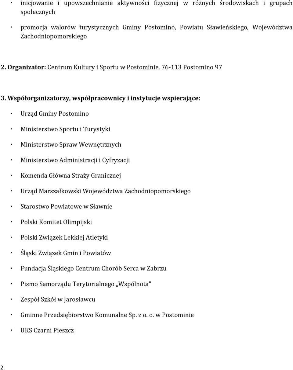 Współorganizatorzy, współpracownicy i instytucje wspierające: Urząd Gminy Postomino Ministerstwo Sportu i Turystyki Ministerstwo Spraw Wewnętrznych Ministerstwo Administracji i Cyfryzacji Komenda