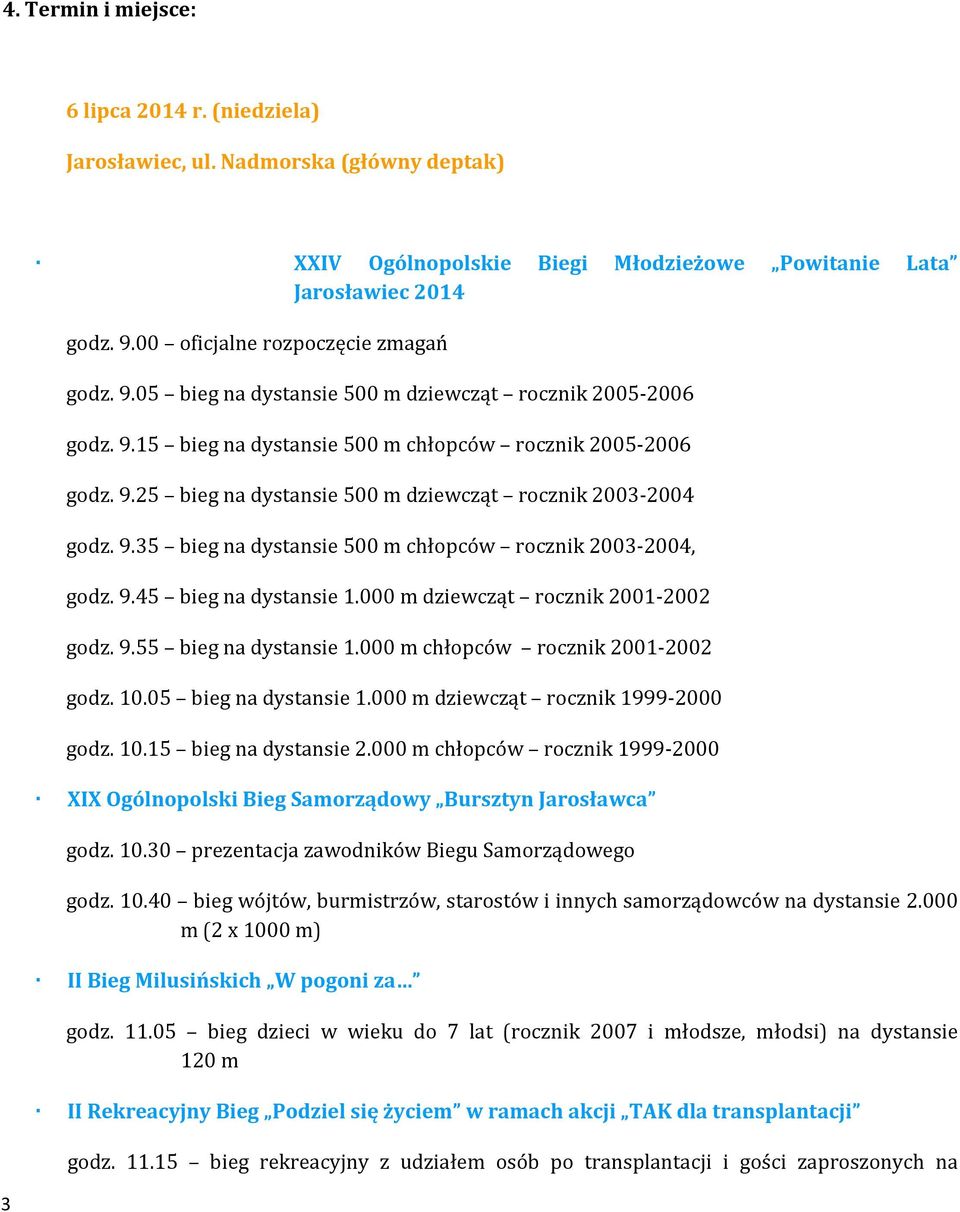 9.35 bieg na dystansie 500 m chłopców rocznik 2003-2004, godz. 9.45 bieg na dystansie 1.000 m dziewcząt rocznik 2001-2002 godz. 9.55 bieg na dystansie 1.000 m chłopców rocznik 2001-2002 godz. 10.