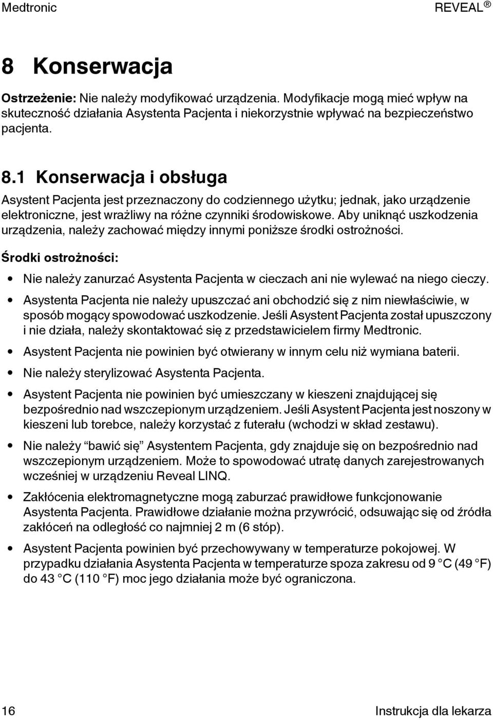 Aby uniknąć uszkodzenia urządzenia, należy zachować między innymi poniższe środki ostrożności. Środki ostrożności: Nie należy zanurzać Asystenta Pacjenta w cieczach ani nie wylewać na niego cieczy.