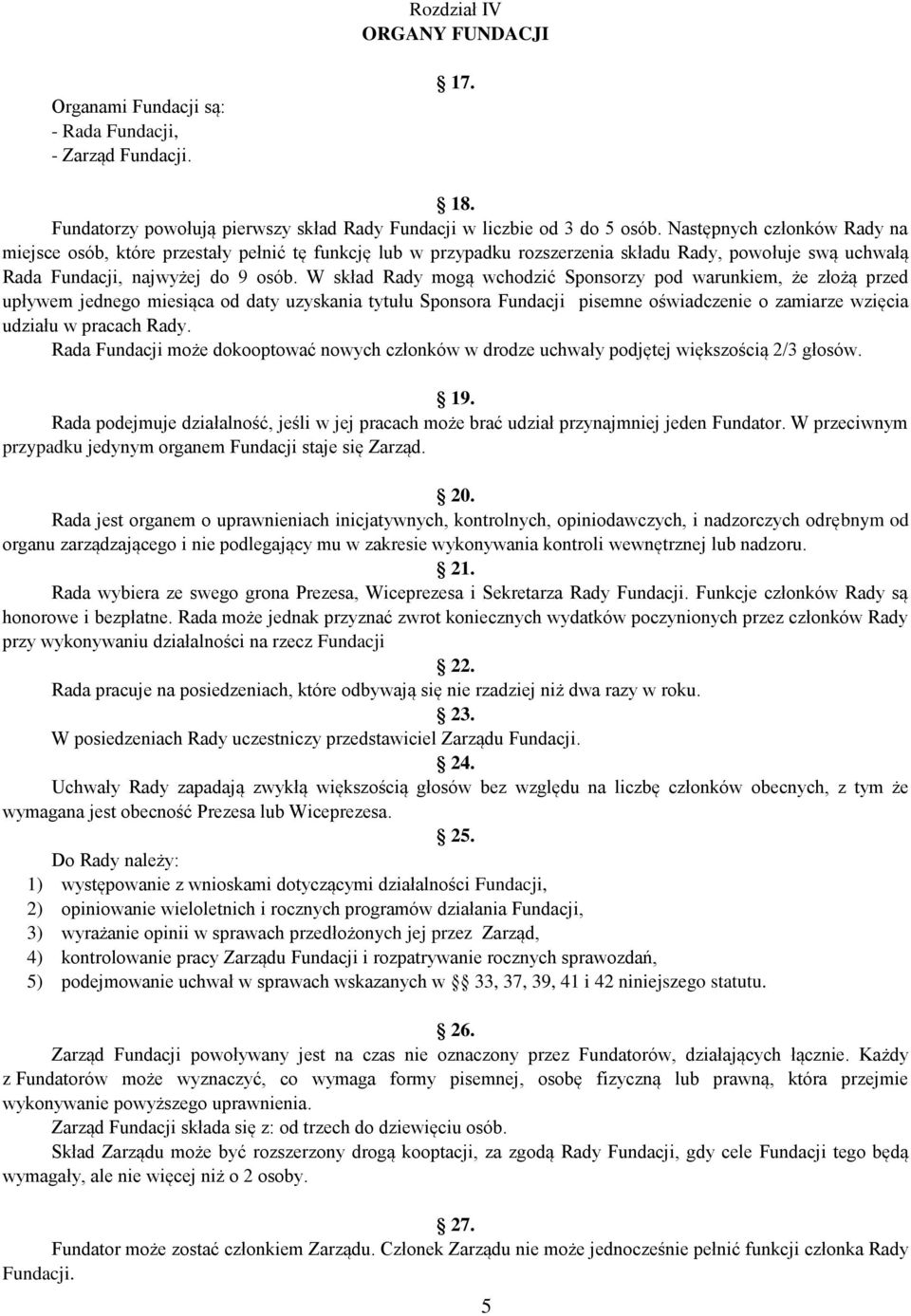 W skład Rady mogą wchodzić Sponsorzy pod warunkiem, że złożą przed upływem jednego miesiąca od daty uzyskania tytułu Sponsora Fundacji pisemne oświadczenie o zamiarze wzięcia udziału w pracach Rady.