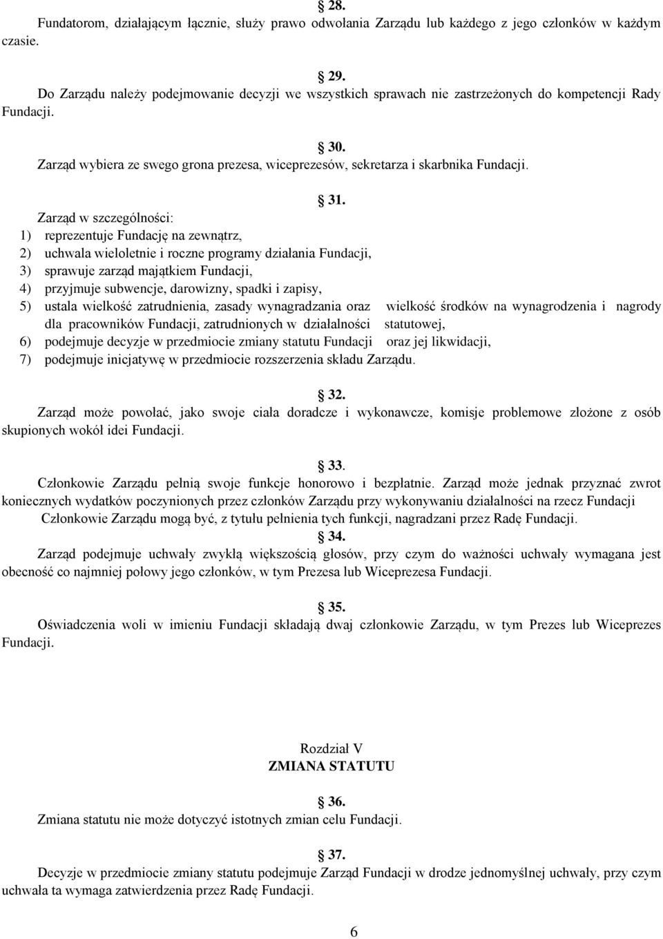 Zarząd w szczególności: 1) reprezentuje Fundację na zewnątrz, 2) uchwala wieloletnie i roczne programy działania Fundacji, 3) sprawuje zarząd majątkiem Fundacji, 4) przyjmuje subwencje, darowizny,