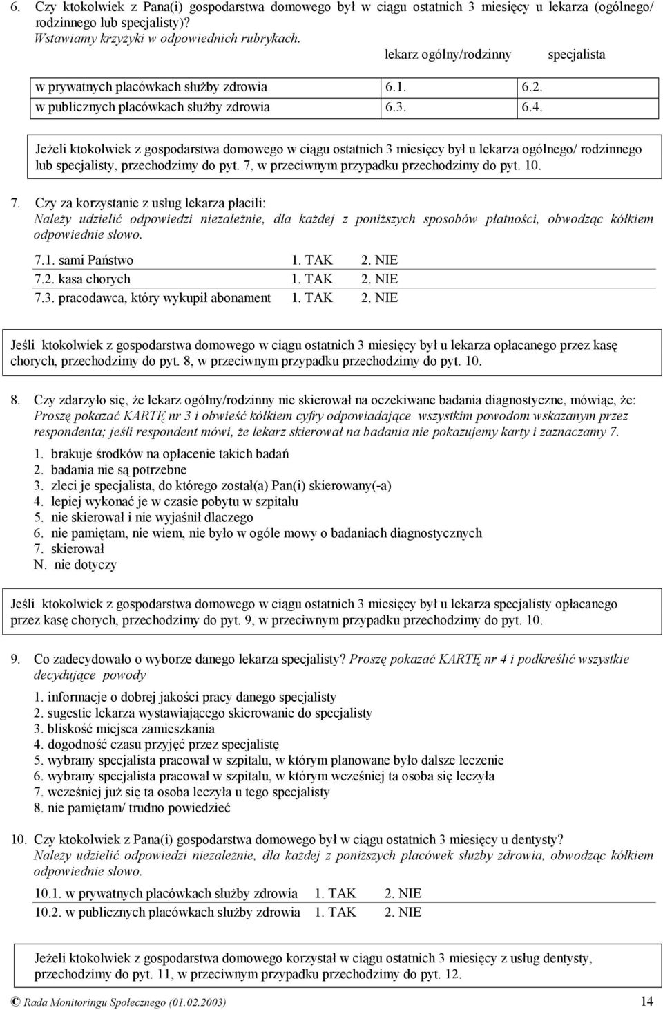 Jeżeli ktokolwiek z gospodarstwa domowego w ciągu ostatnich 3 miesięcy był u lekarza ogólnego/ rodzinnego lub specjalisty, przechodzimy do pyt. 7,