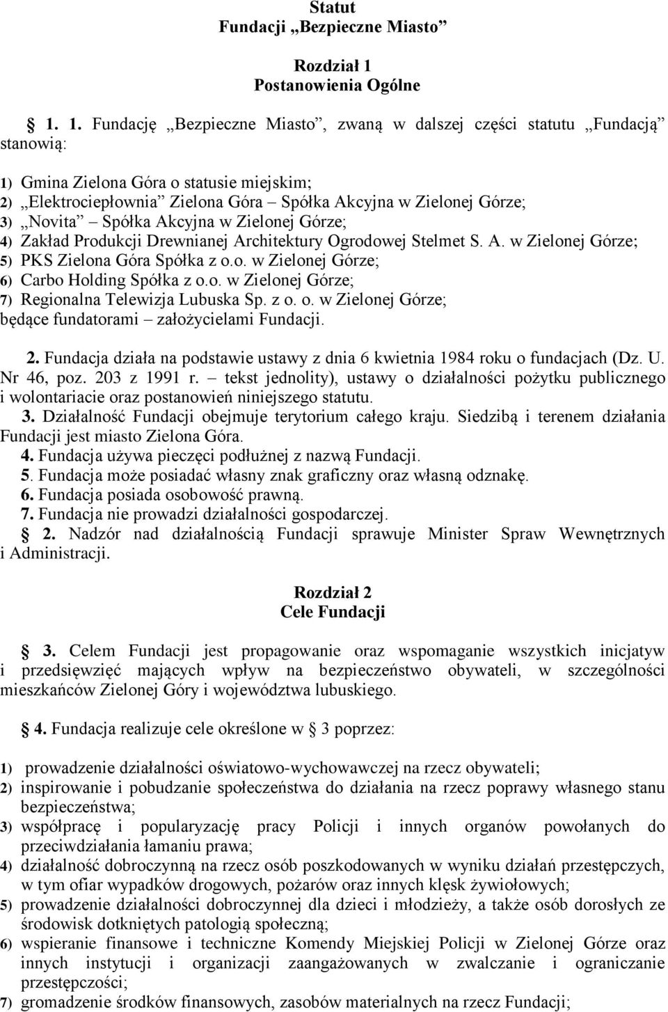 1. Fundację Bezpieczne Miasto, zwaną w dalszej części statutu Fundacją stanowią: 1) Gmina Zielona Góra o statusie miejskim; 2) Elektrociepłownia Zielona Góra Spółka Akcyjna w Zielonej Górze; 3)