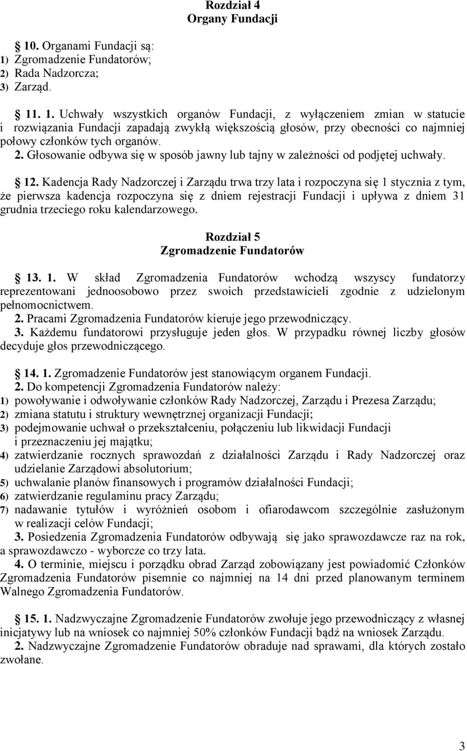 Zgromadzenie Fundatorów; 2) Rada Nadzorcza; 3) Zarząd. 11