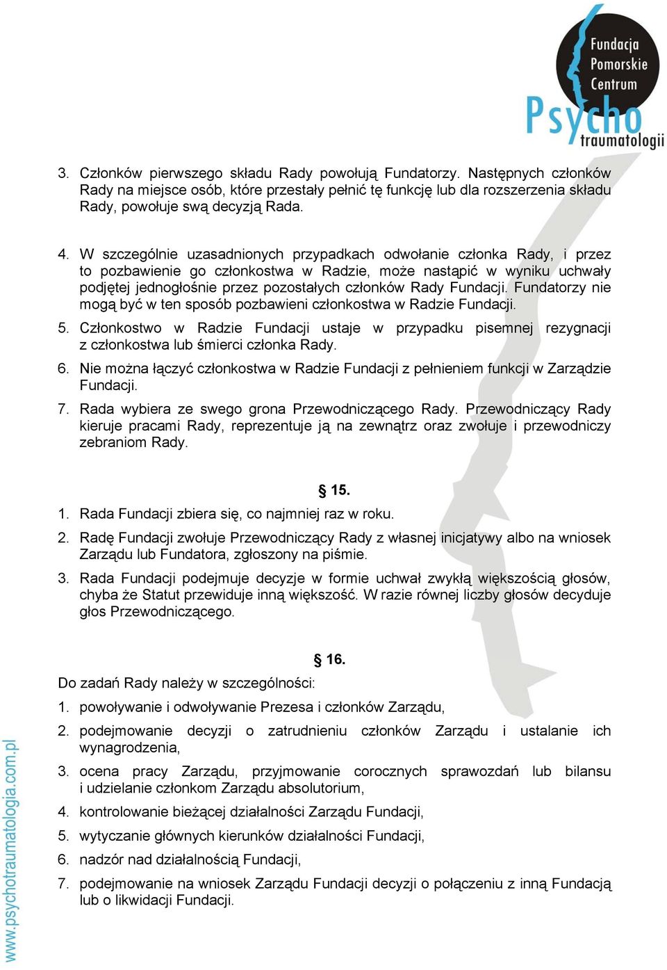 Fundacji. Fundatorzy nie mogą być w ten sposób pozbawieni członkostwa w Radzie Fundacji. 5. Członkostwo w Radzie Fundacji ustaje w przypadku pisemnej rezygnacji z członkostwa lub śmierci członka Rady.