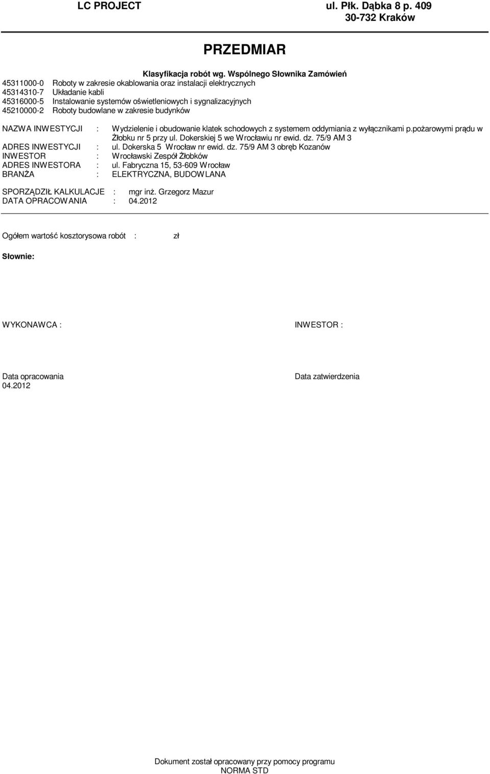 budowlane w zakresie budynków NAZWA INWESTYCJI : Wydzielenie i obudowanie klatek schodowych z systee oddyiania z wy cznikai p.po arowyi pr du w obku nr 5 przy ul. Dokerskiej 5 we Wroc awiu nr ewid.