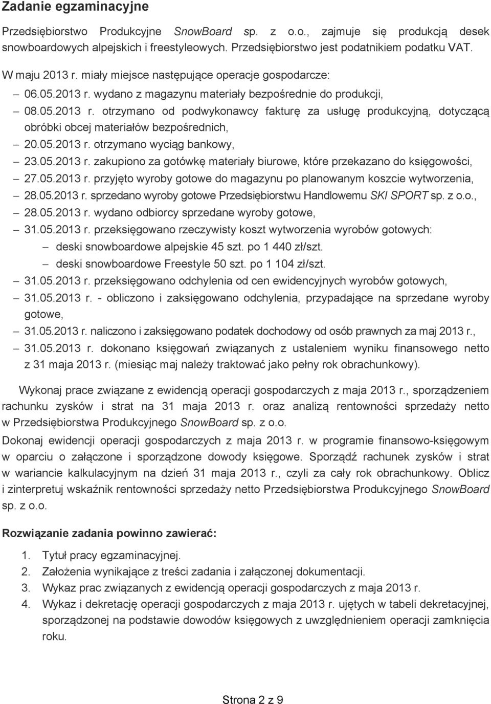 05.2013 r. otrzymano wyci g bankowy, 23.05.2013 r. zakupiono za gotówk materia y biurowe, które przekazano do ksi gowo ci, 27.05.2013 r. przyj to wyroby gotowe do magazynu po planowanym koszcie wytworzenia, 28.