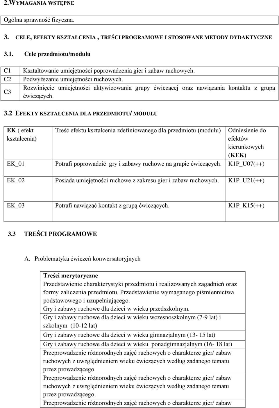 Rozwinięcie umiejętności aktywizowania grupy ćwiczącej oraz nawiązania kontaktu z grupą ćwiczących. 3.