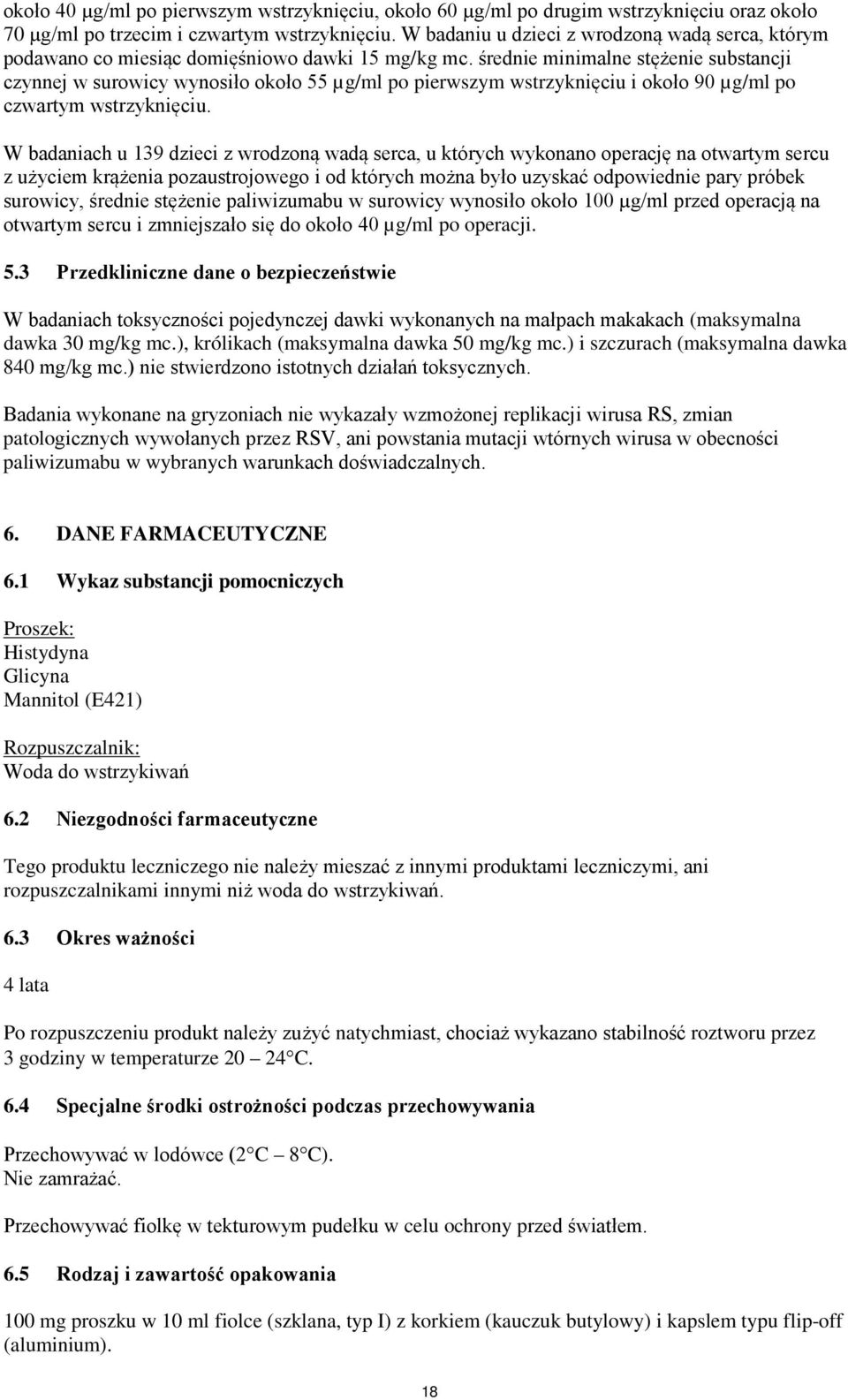 średnie minimalne stężenie substancji czynnej w surowicy wynosiło około 55 µg/ml po pierwszym wstrzyknięciu i około 90 µg/ml po czwartym wstrzyknięciu.