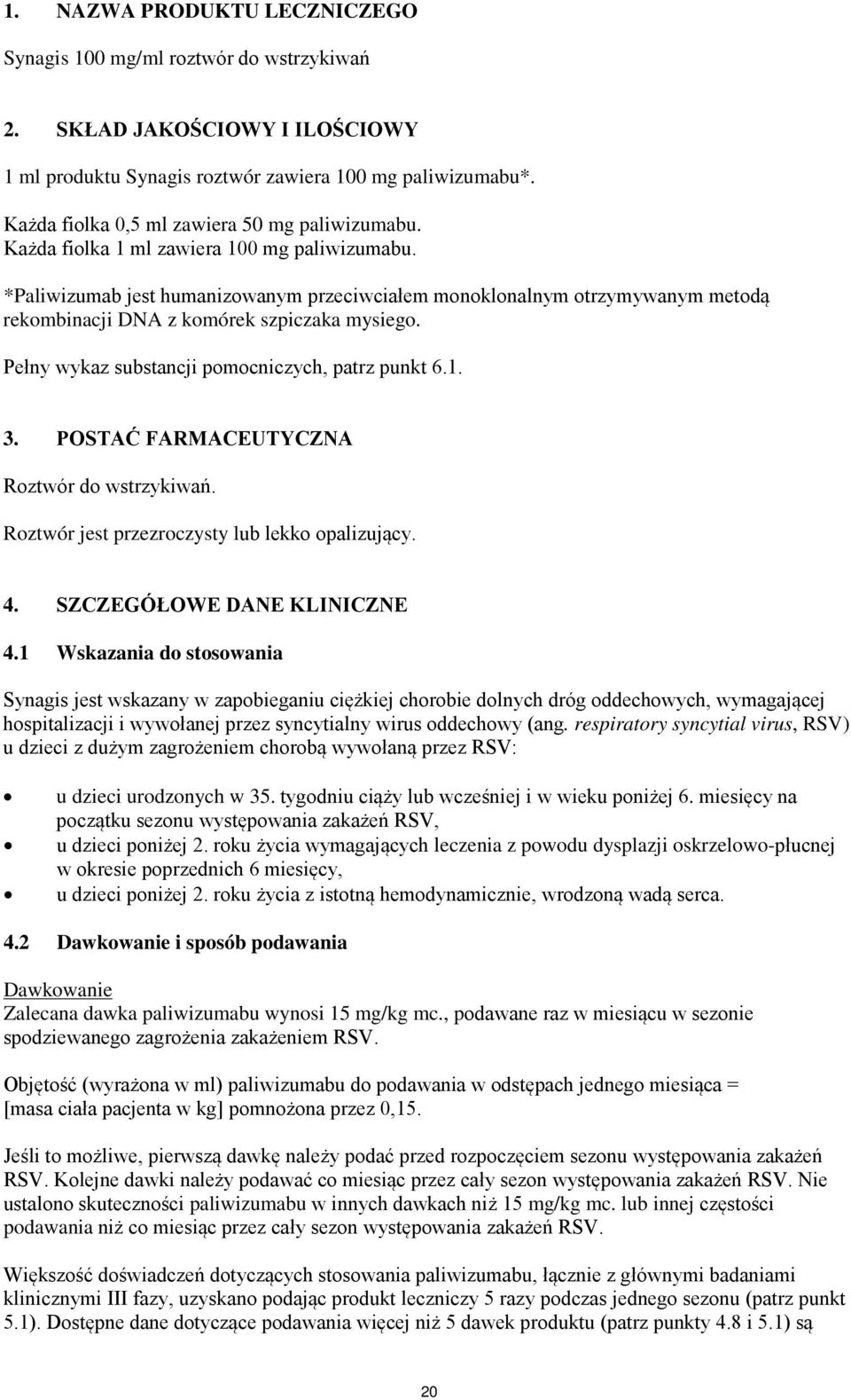 *Paliwizumab jest humanizowanym przeciwciałem monoklonalnym otrzymywanym metodą rekombinacji DNA z komórek szpiczaka mysiego. Pełny wykaz substancji pomocniczych, patrz punkt 6.1. 3.