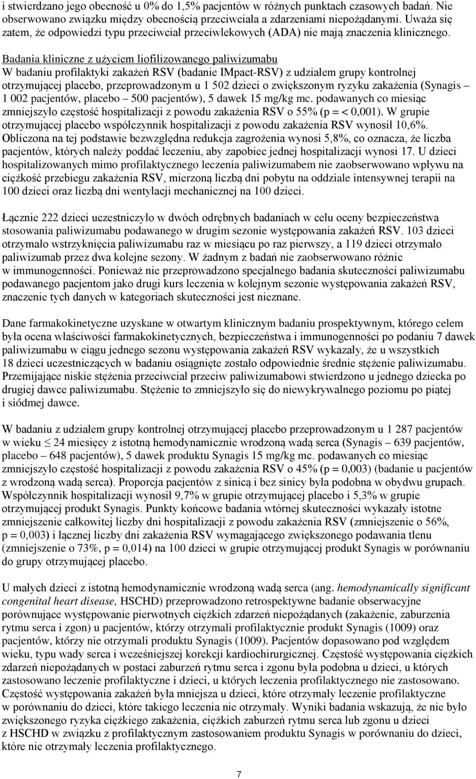 Badania kliniczne z użyciem liofilizowanego paliwizumabu W badaniu profilaktyki zakażeń RSV (badanie IMpact-RSV) z udziałem grupy kontrolnej otrzymującej placebo, przeprowadzonym u 1 502 dzieci o