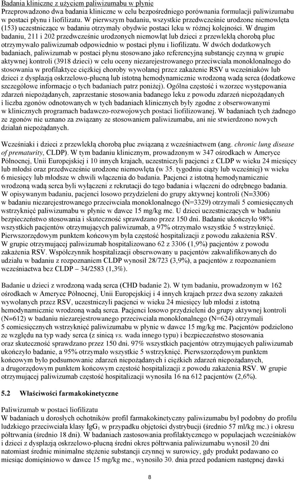 W drugim badaniu, 211 i 202 przedwcześnie urodzonych niemowląt lub dzieci z przewlekłą chorobą płuc otrzymywało paliwizumab odpowiednio w postaci płynu i liofilizatu.