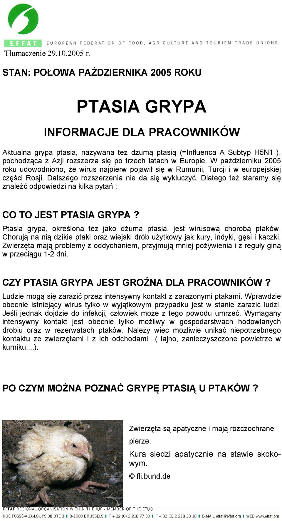 latach w Europie. W październiku 2005 roku udowodniono, że wirus najpierw pojawił się w Rumunii, Turcji i w europejskiej części Rosji. Dalszego rozszerzenia nie da się wykluczyć.