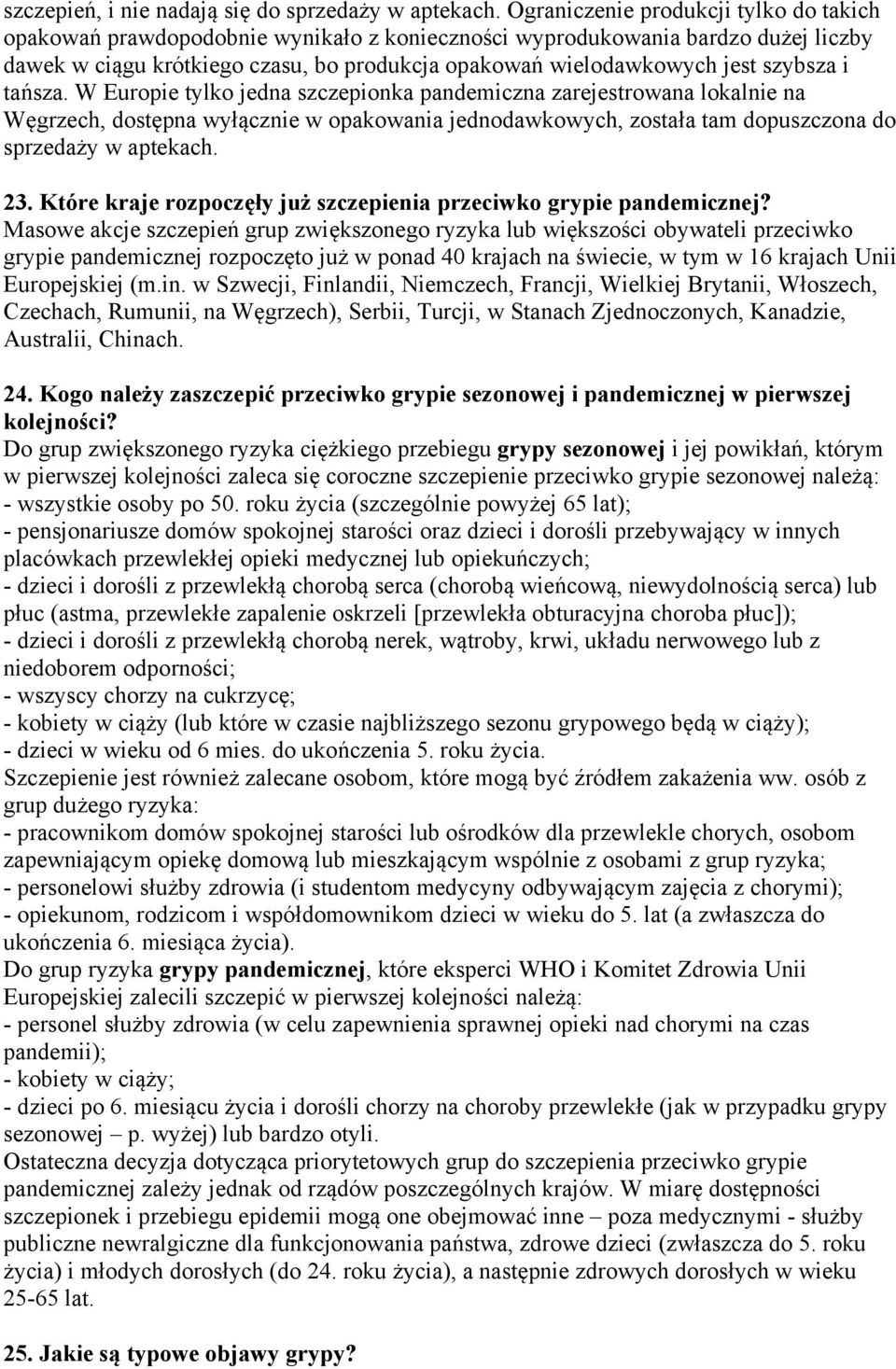 szybsza i tańsza. W Europie tylko jedna szczepionka pandemiczna zarejestrowana lokalnie na Węgrzech, dostępna wyłącznie w opakowania jednodawkowych, została tam dopuszczona do sprzedaży w aptekach.