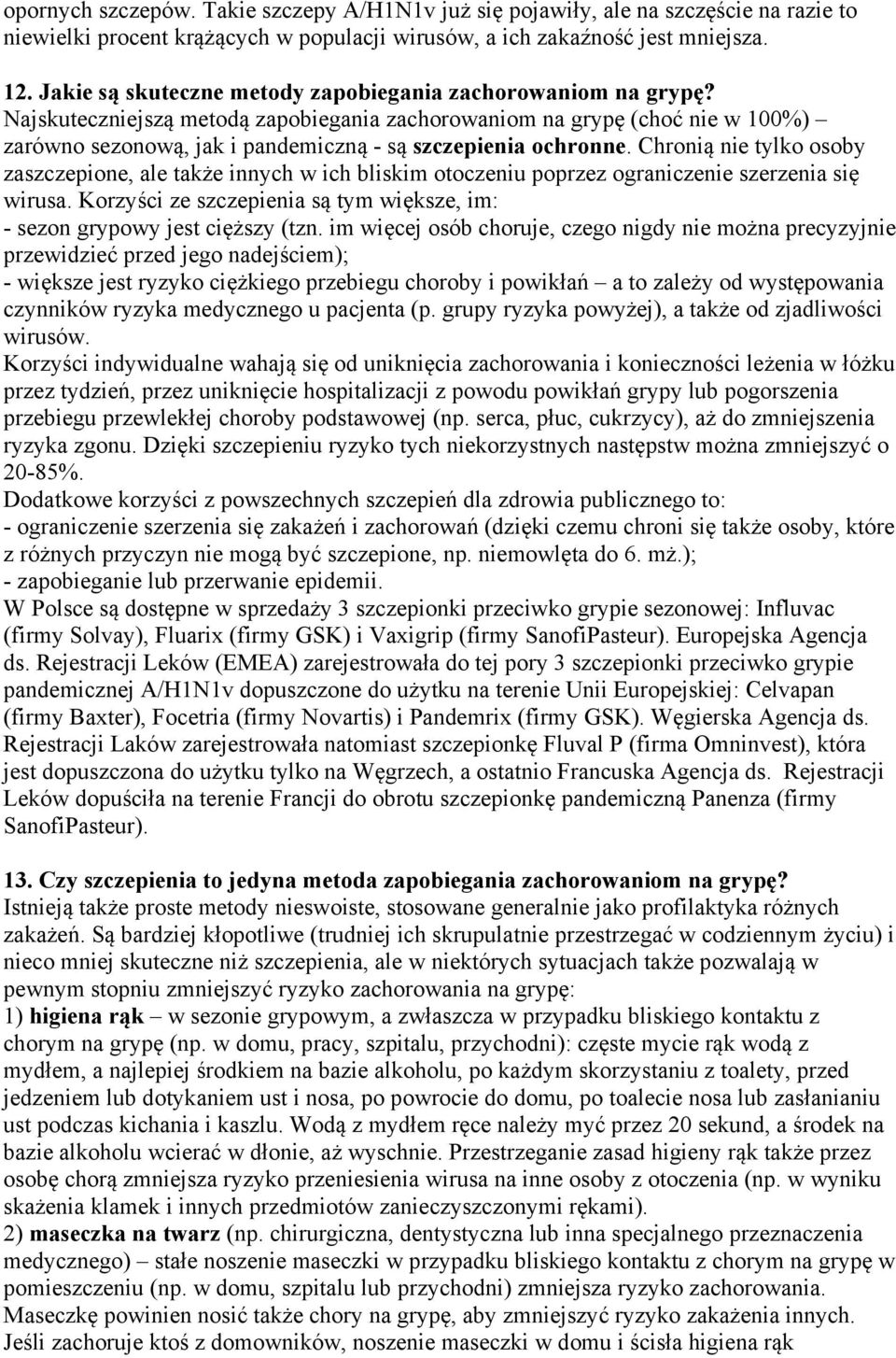 Najskuteczniejszą metodą zapobiegania zachorowaniom na grypę (choć nie w 100%) zarówno sezonową, jak i pandemiczną - są szczepienia ochronne.