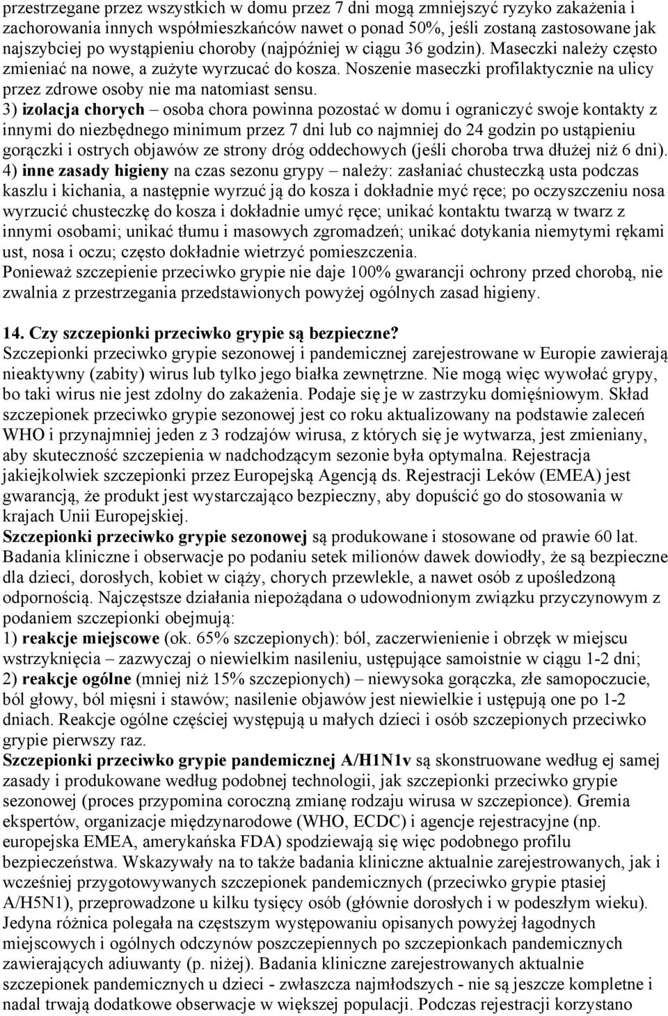 3) izolacja chorych osoba chora powinna pozostać w domu i ograniczyć swoje kontakty z innymi do niezbędnego minimum przez 7 dni lub co najmniej do 24 godzin po ustąpieniu gorączki i ostrych objawów