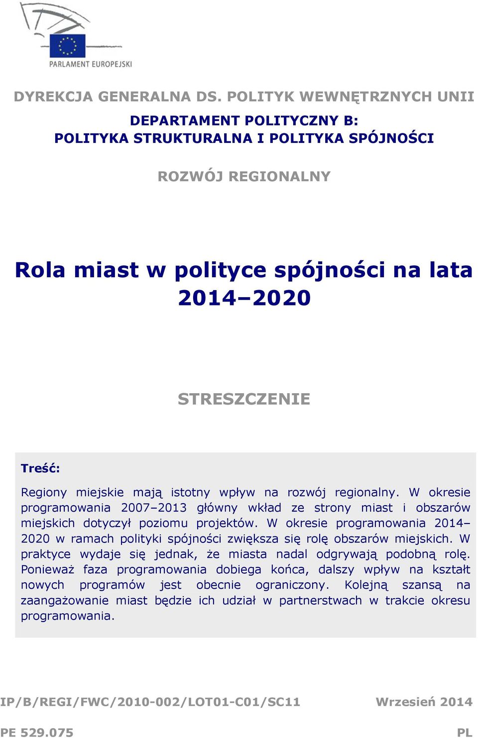 mają istotny wpływ na rozwój regionalny. W okresie programowania 2007 2013 główny wkład ze strony miast i obszarów miejskich dotyczył poziomu projektów.