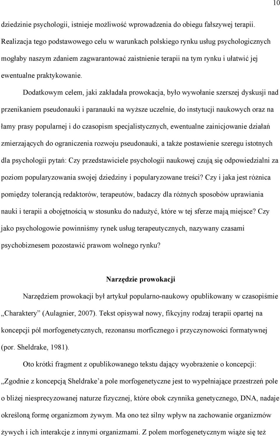 Dodatkowym celem, jaki zakładała prowokacja, było wywołanie szerszej dyskusji nad przenikaniem pseudonauki i paranauki na wyższe uczelnie, do instytucji naukowych oraz na łamy prasy popularnej i do