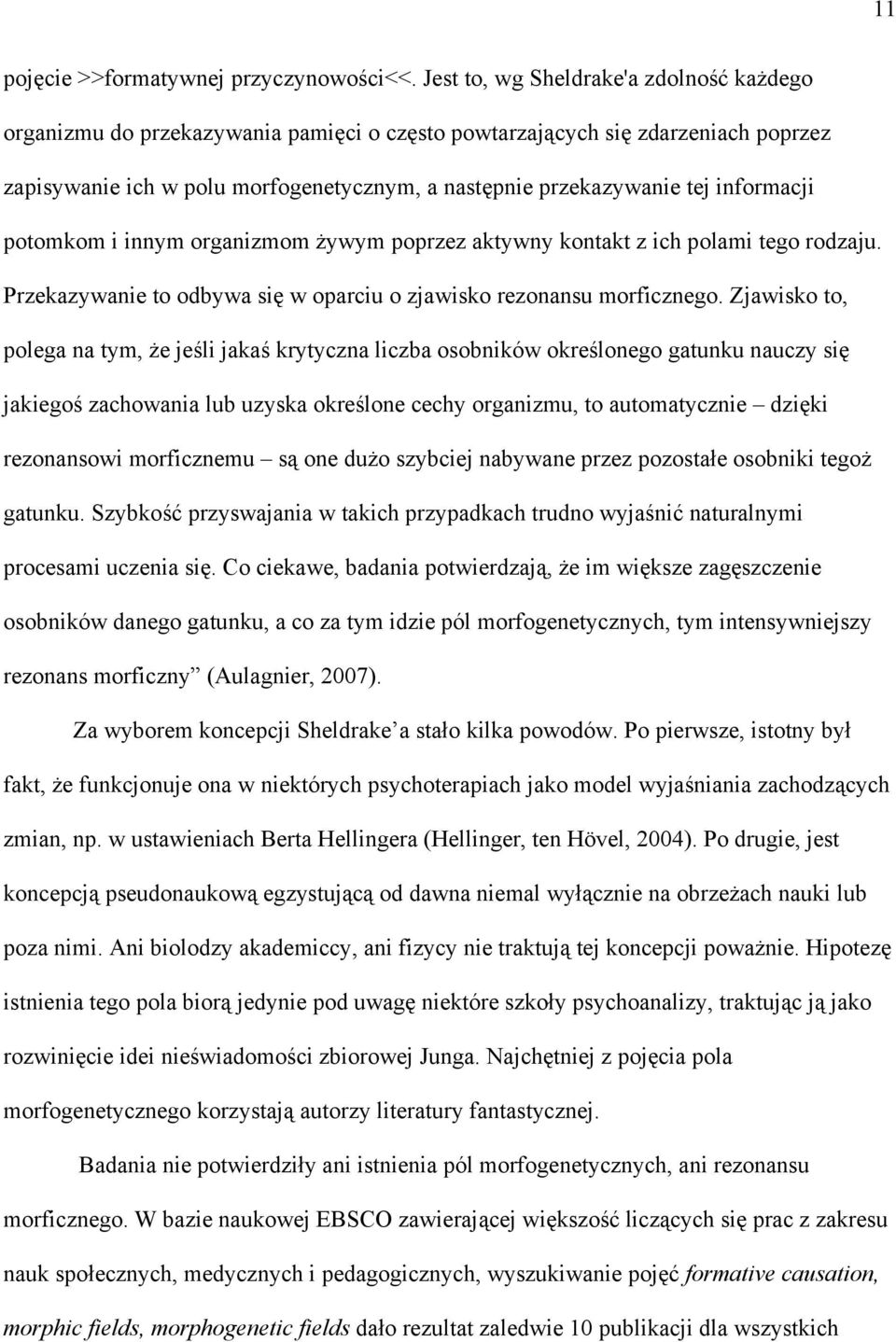 informacji potomkom i innym organizmom żywym poprzez aktywny kontakt z ich polami tego rodzaju. Przekazywanie to odbywa się w oparciu o zjawisko rezonansu morficznego.