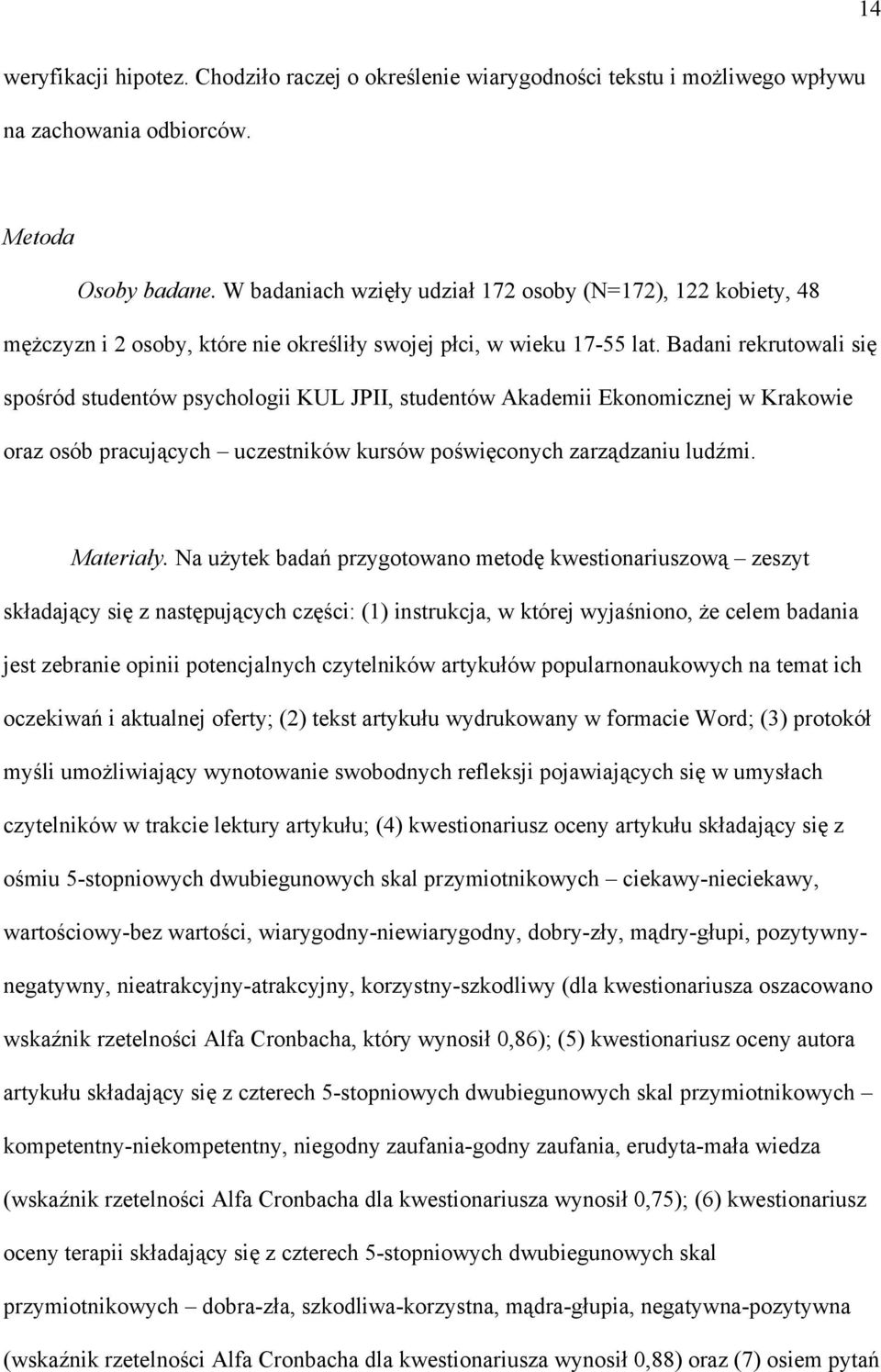 Badani rekrutowali się spośród studentów psychologii KUL JPII, studentów Akademii Ekonomicznej w Krakowie oraz osób pracujących uczestników kursów poświęconych zarządzaniu ludźmi. Materiały.