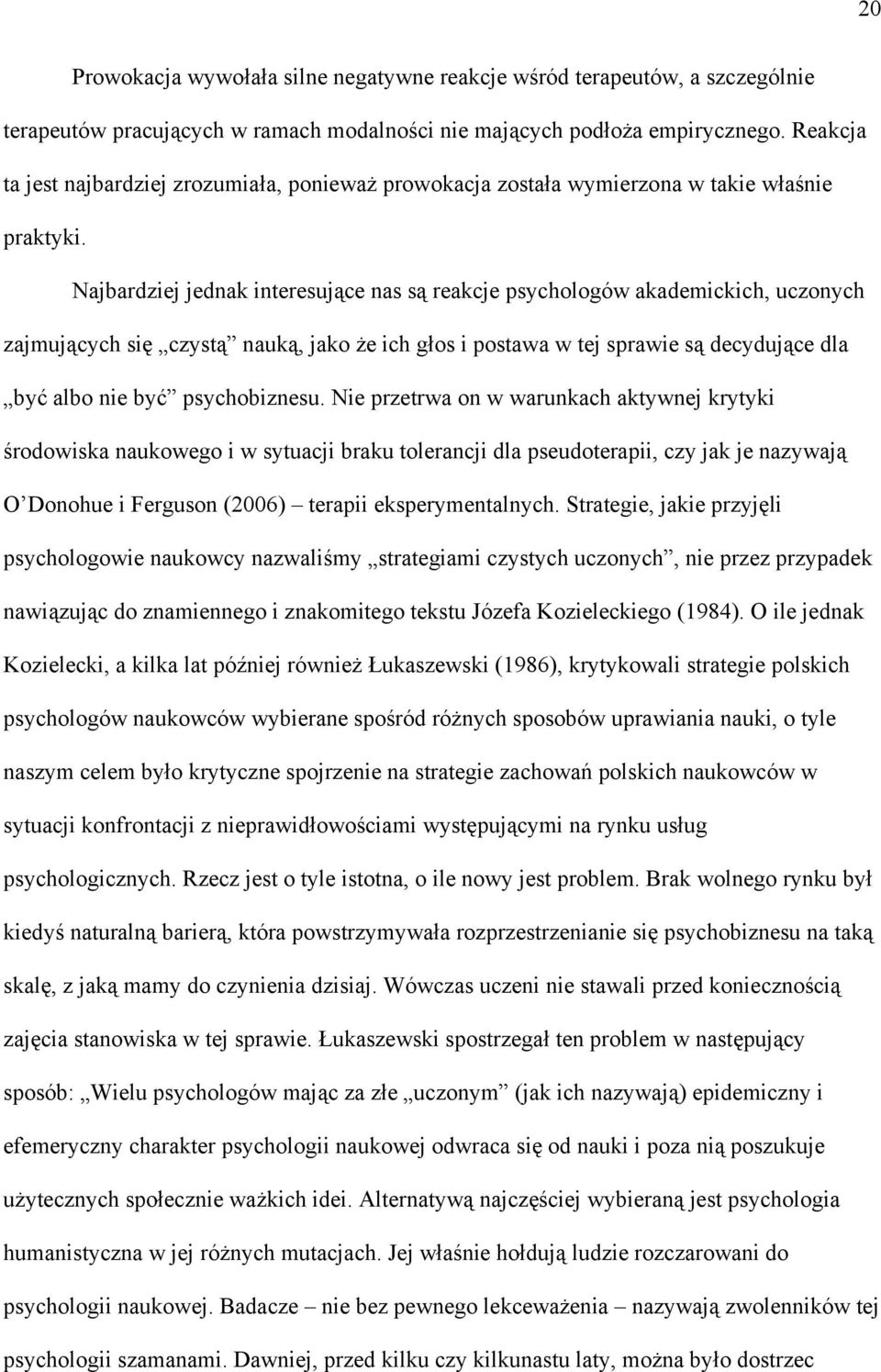 Najbardziej jednak interesujące nas są reakcje psychologów akademickich, uczonych zajmujących się czystą nauką, jako że ich głos i postawa w tej sprawie są decydujące dla być albo nie być