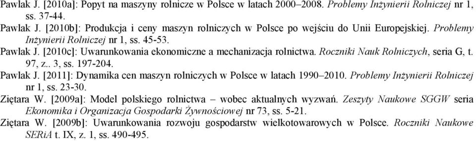 [2010c]: Uwarunkowania ekonomiczne a mechanizacja rolnictwa. Roczniki Nauk Rolniczych, seria G, t. 97, z.. 3, ss. 197-204. Pawlak J. [2011]: Dynamika cen maszyn rolniczych w Polsce w latach 1990 2010.