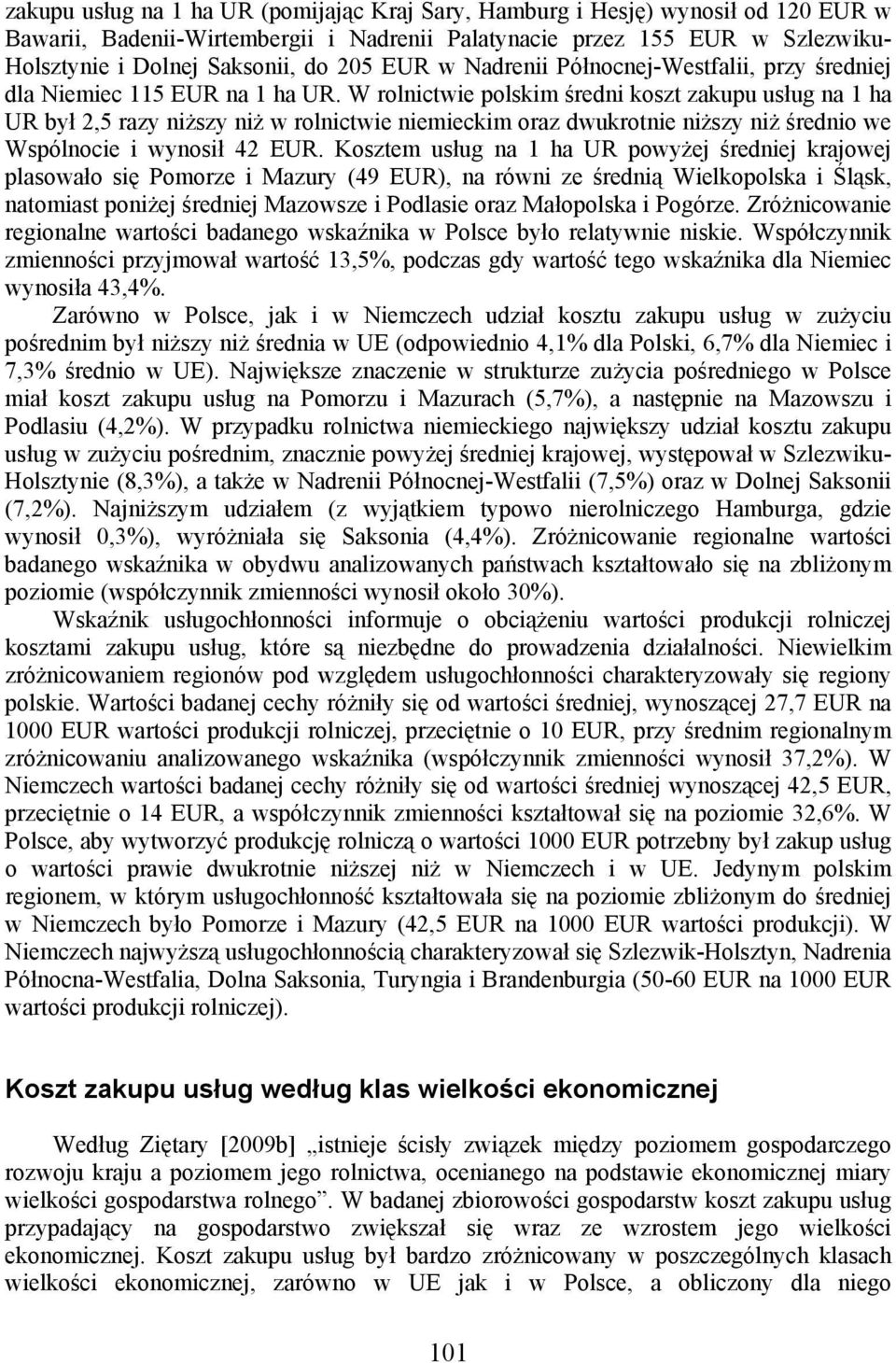 W rolnictwie polskim średni koszt zakupu usług na 1 ha UR był 2,5 razy niższy niż w rolnictwie niemieckim oraz dwukrotnie niższy niż średnio we Wspólnocie i wynosił 42 EUR.