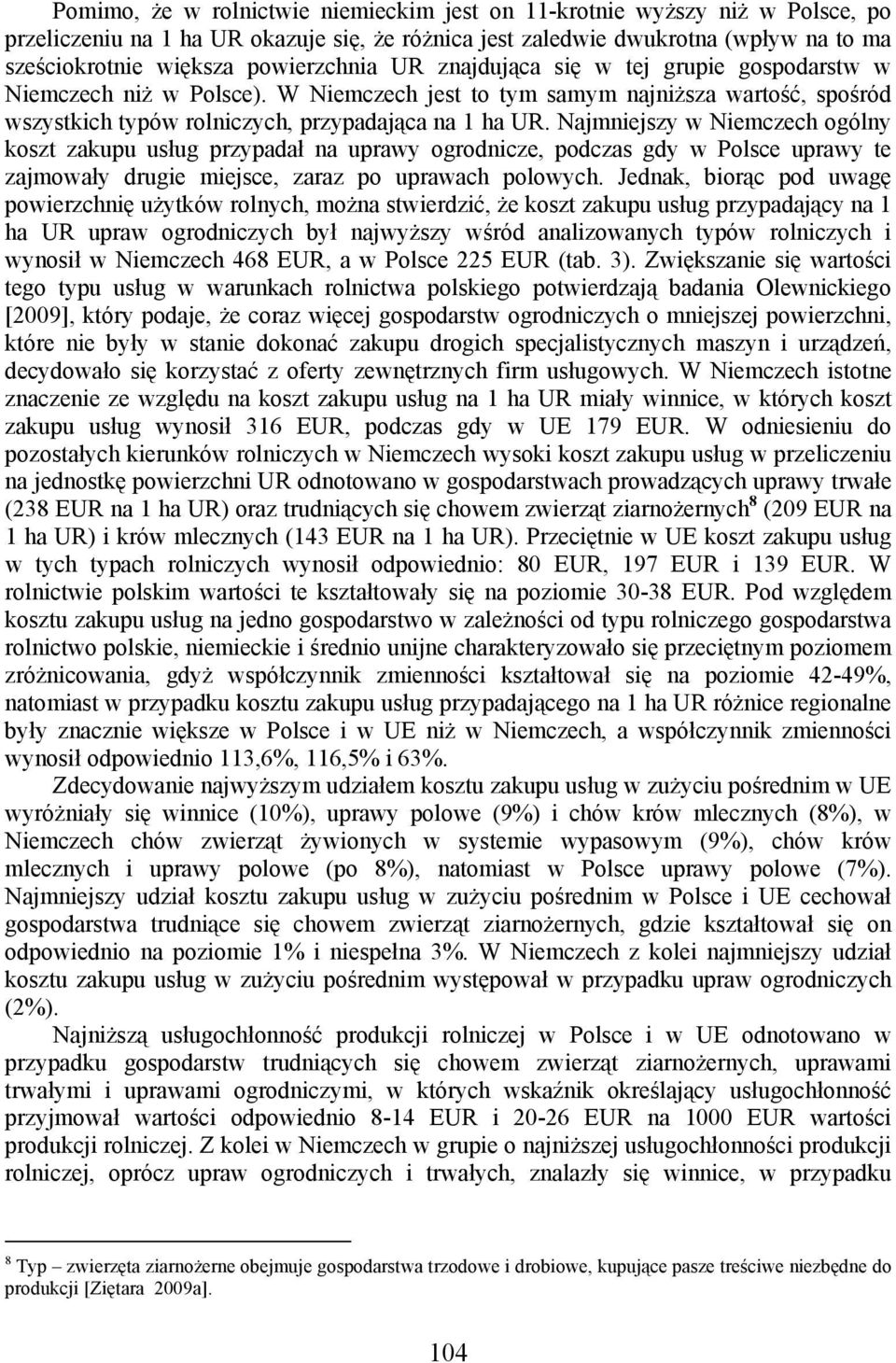 Najmniejszy w Niemczech ogólny koszt zakupu usług przypadał na uprawy ogrodnicze, podczas gdy w Polsce uprawy te zajmowały drugie miejsce, zaraz po uprawach polowych.