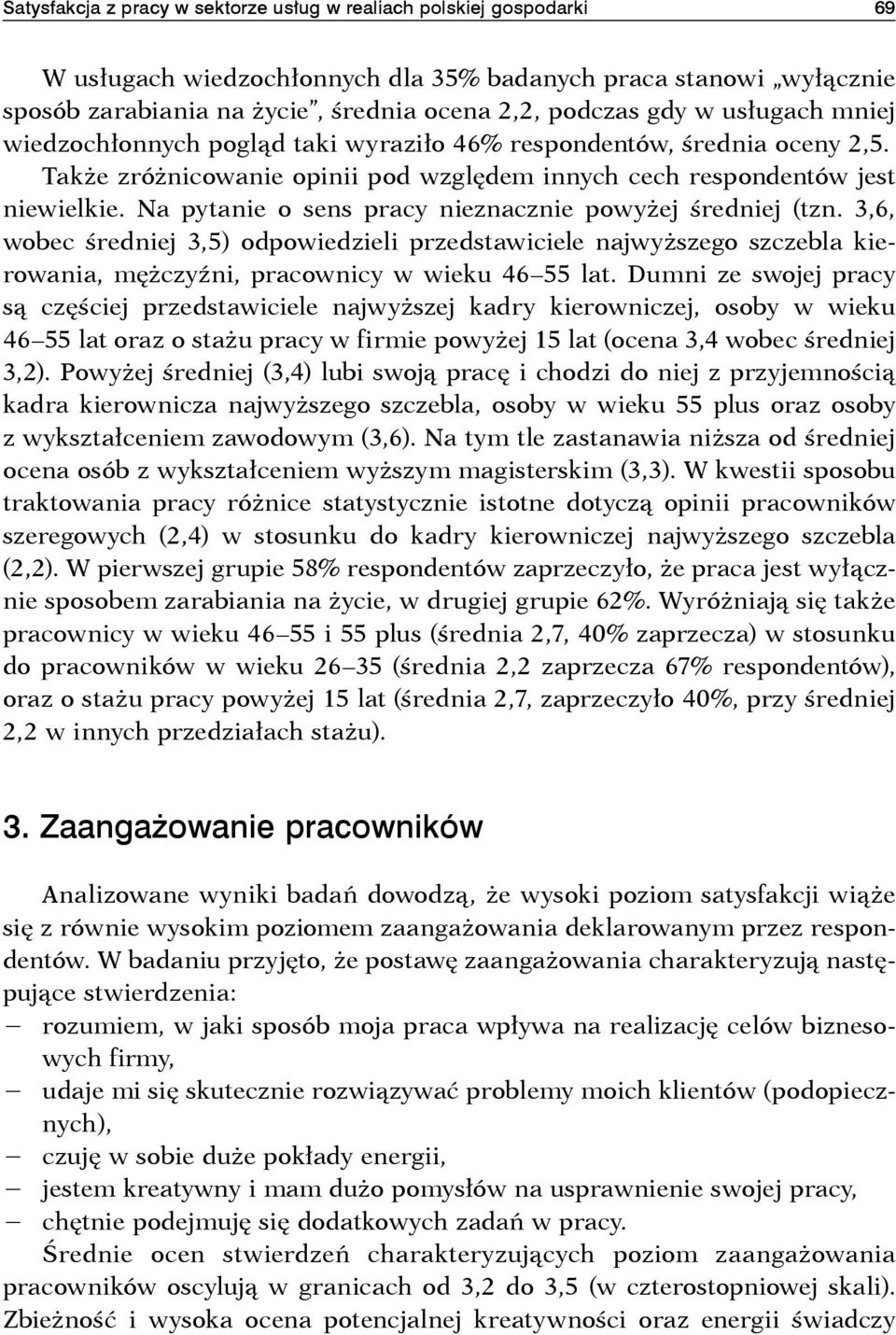 Na pytanie o sens pracy nieznacznie powyżej średniej (tzn. 3,6, wobec średniej 3,5) odpowiedzieli przedstawiciele najwyższego szczebla kierowania, mężczyźni, pracownicy w wieku 46 55 lat.