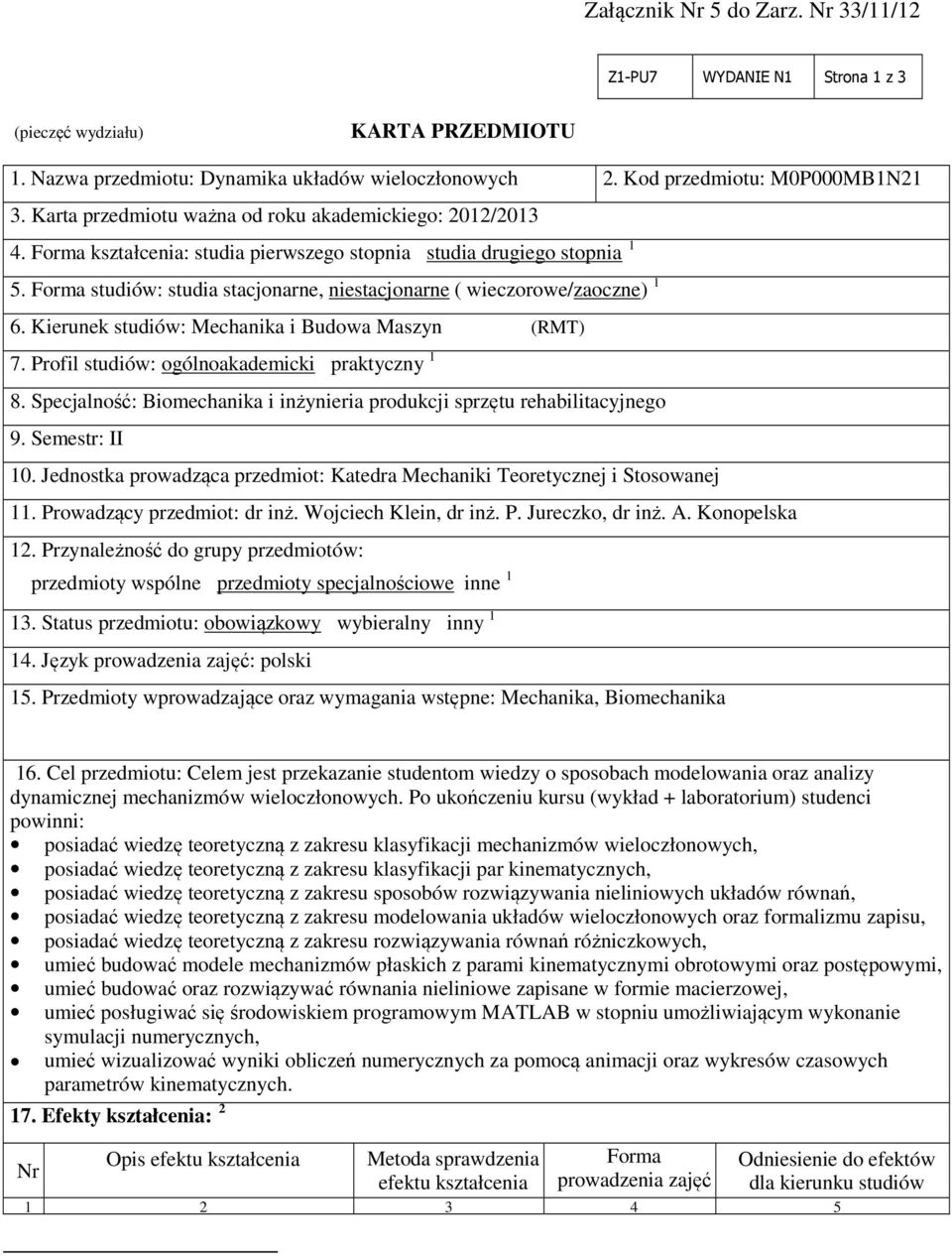 Forma studiów: studia stacjonarne, niestacjonarne ( wieczorowe/zaoczne) 1 6. Kierunek studiów: Mechanika i Budowa Maszyn (RMT) 7. Profil studiów: ogólnoakademicki praktyczny 1 8.