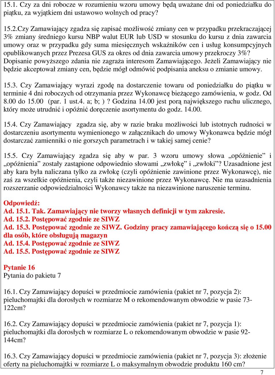 miesięcznych wskaźników cen i usług konsumpcyjnych opublikowanych przez Prezesa GUS za okres od dnia zawarcia umowy przekroczy 3%? Dopisanie powyŝszego zdania nie zagraŝa interesom Zamawiającego.