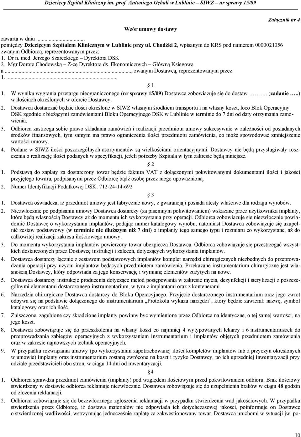 Ekonomicznych Główną Księgową a..., zwanym Dostawcą, reprezentowanym przez: 1.... 1 1. W wyniku wygrania przetargu nieograniczonego (nr sprawy 15/09) Dostawca zobowiązuje się do dostaw. (zadanie.