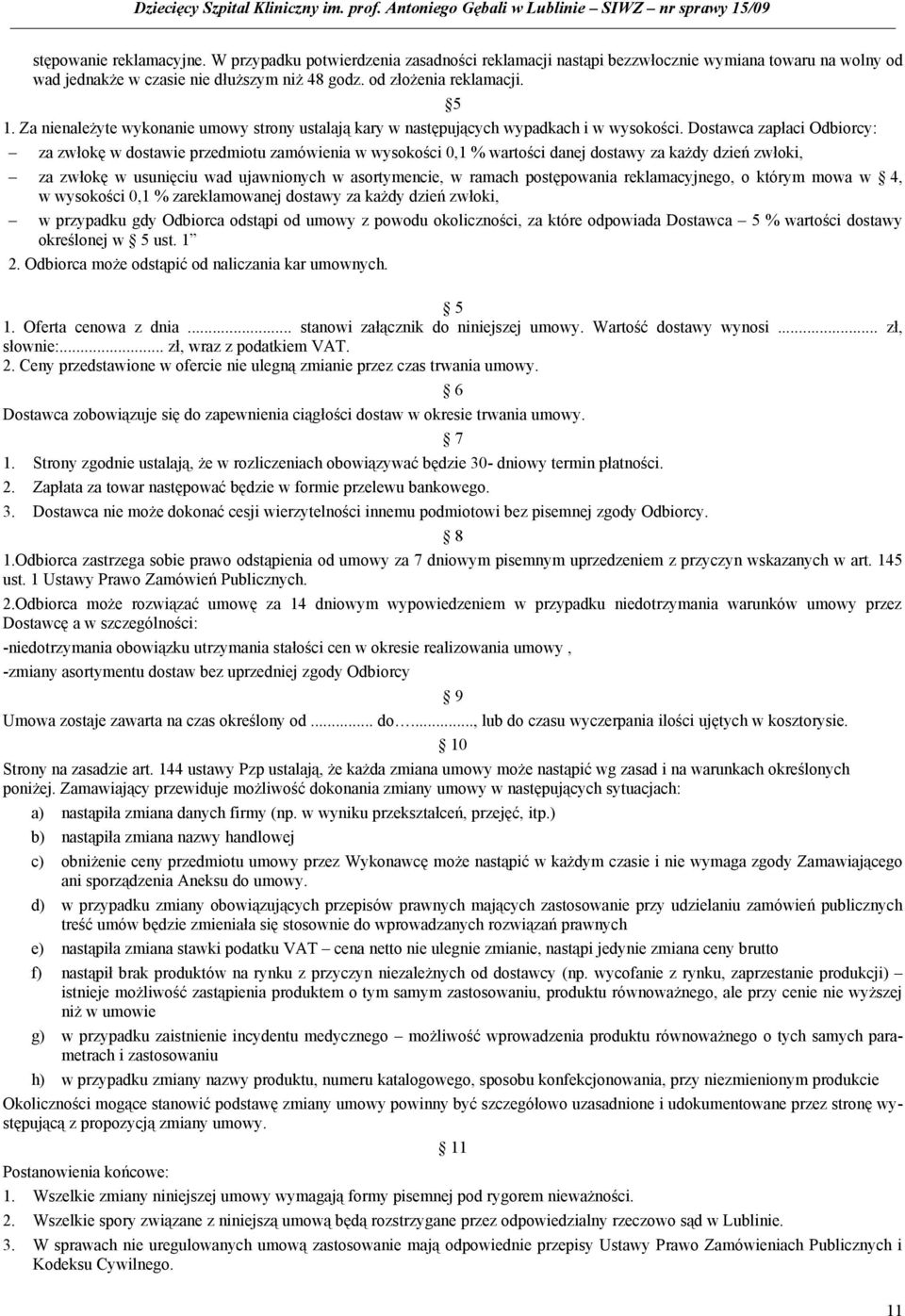 Dostawca zapłaci Odbiorcy: za zwłokę w dostawie przedmiotu zamówienia w wysokości 0,1 % wartości danej dostawy za każdy dzień zwłoki, za zwłokę w usunięciu wad ujawnionych w asortymencie, w ramach