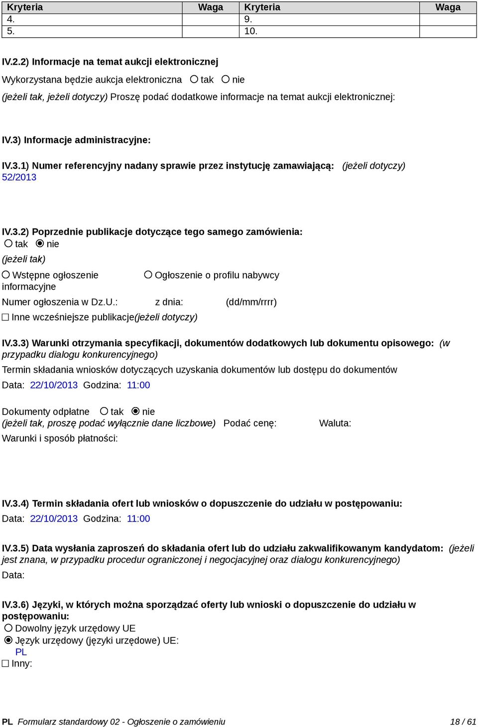 3) Informacje administracyjne: IV.3.1) Numer referencyjny nadany sprawie przez instytucję zamawiającą: (jeżeli 52/2013 IV.3.2) Poprzednie publikacje dotyczące tego samego zamówienia: tak nie (jeżeli tak) Wstępne ogłoszenie informacyjne Ogłoszenie o profilu nabywcy Numer ogłoszenia w Dz.