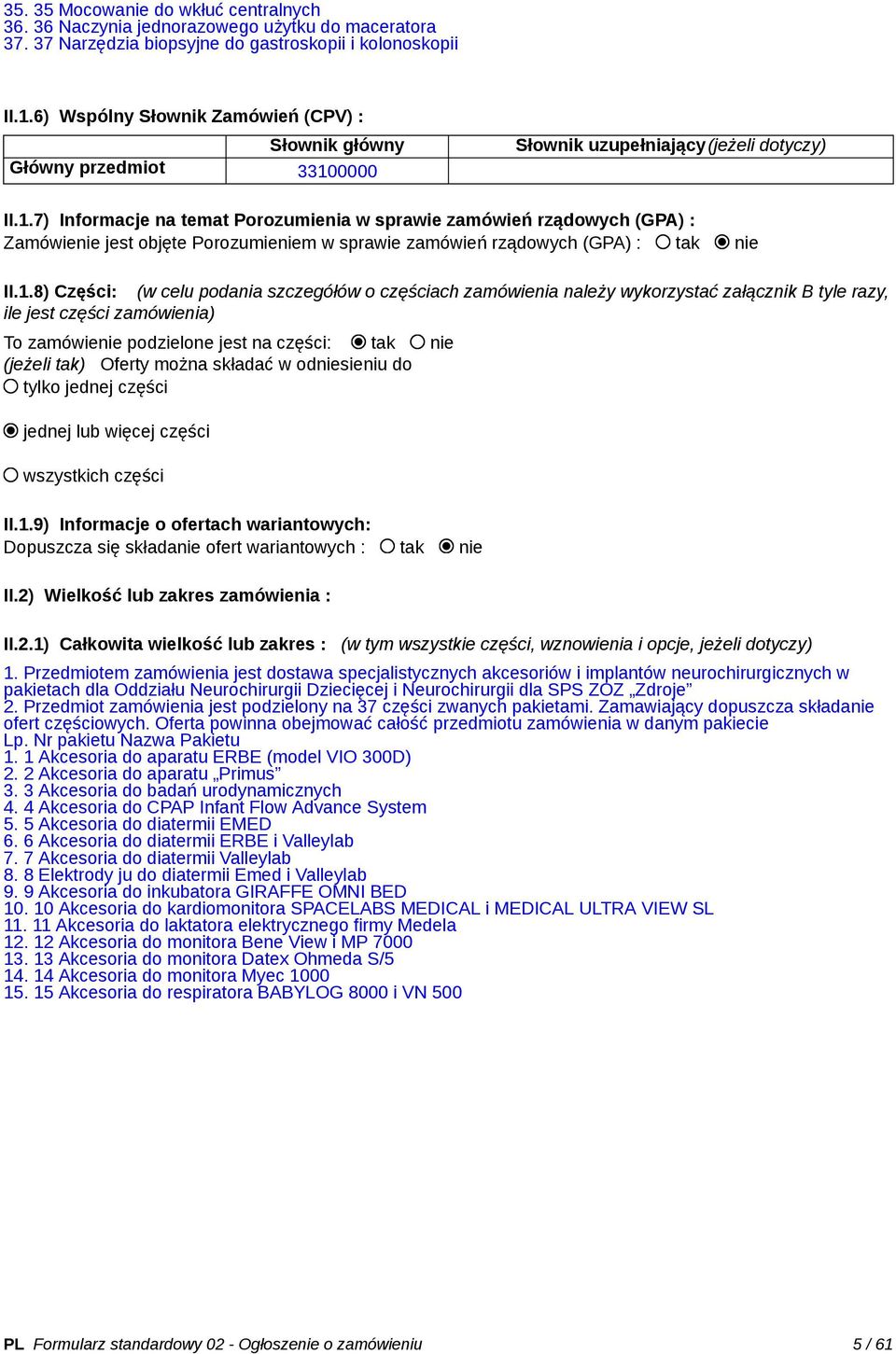 1.8) Części: (w celu podania szczegółów o częściach zamówienia należy wykorzystać załącznik B tyle razy, ile jest części zamówienia) To zamówienie podzielone jest na części: tak nie (jeżeli tak)