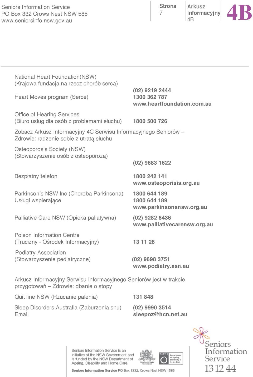 (Stowarzyszenie osób z osteoporoz ) (02) 9683 1622 Bezp atny telefon 1800 242 141 www.osteoporisis.org.au Parkinson s NSW Inc (Choroba Parkinsona) 1800 644 189 Us ugi wspieraj ce 1800 644 189 www.