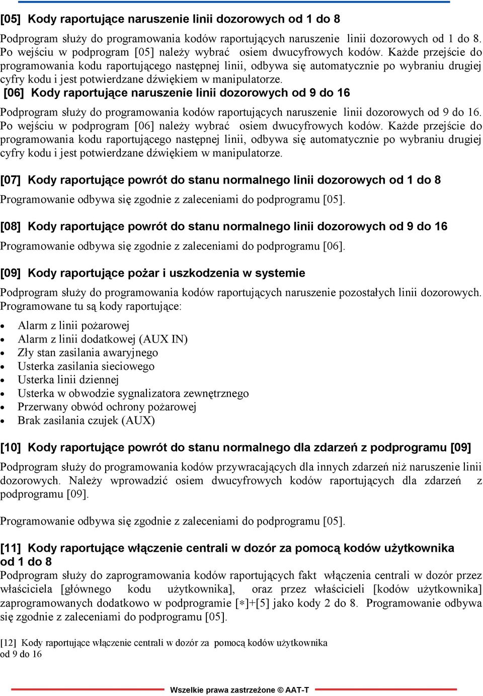 Każde przejście do programowania kodu raportującego następnej linii, odbywa się automatycznie po wybraniu drugiej cyfry kodu i jest potwierdzane dźwiękiem w manipulatorze.
