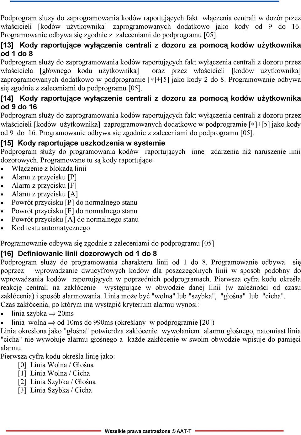 [13] Kody raportujące wyłączenie centrali z dozoru za pomocą kodów użytkownika od 1 do 8 Podprogram służy do zaprogramowania kodów raportujących fakt wyłączenia centrali z dozoru przez właściciela