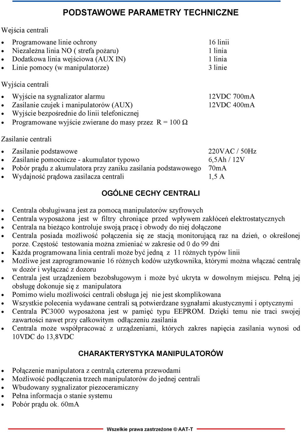 zwierane do masy przez R = 100 Ω Zasilanie centrali Zasilanie podstawowe 220VAC / 50Hz Zasilanie pomocnicze - akumulator typowo 6,5Ah / 12V Pobór prądu z akumulatora przy zaniku zasilania