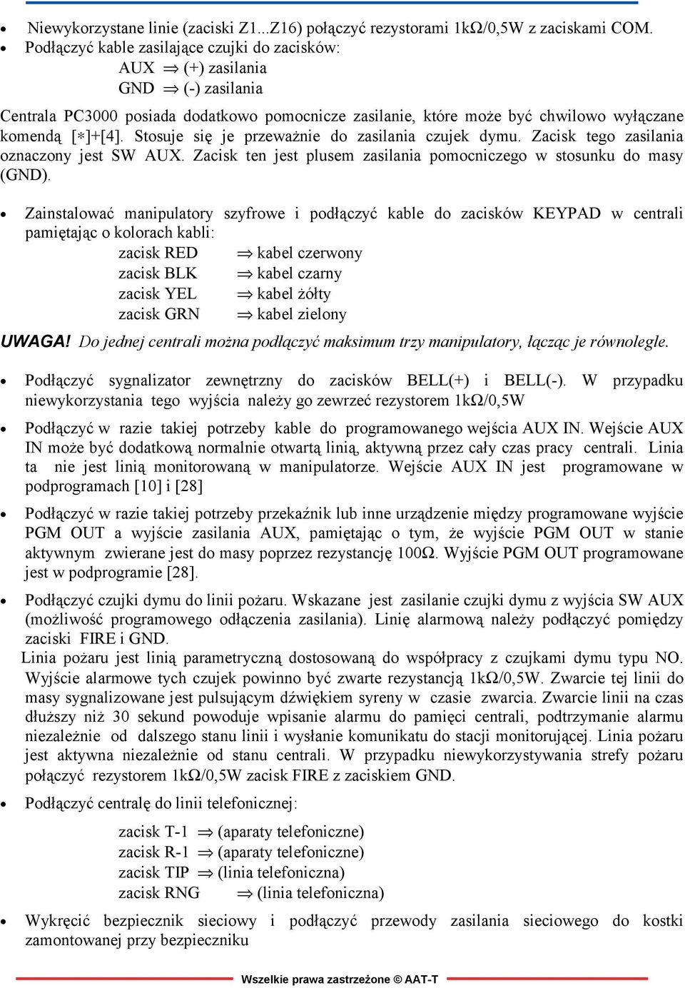 Stosuje się je przeważnie do zasilania czujek dymu. Zacisk tego zasilania oznaczony jest SW AUX. Zacisk ten jest plusem zasilania pomocniczego w stosunku do masy (GND).