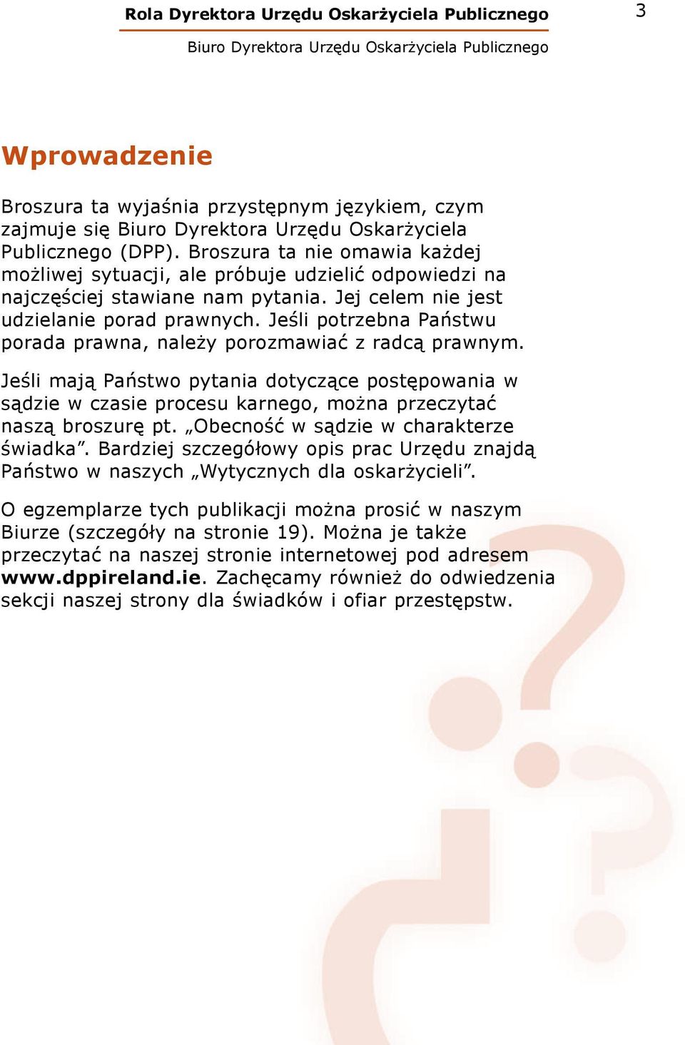 Jeśli potrzebna Państwu porada prawna, należy porozmawiać z radcą prawnym. Jeśli mają Państwo pytania dotyczące postępowania w sądzie w czasie procesu karnego, można przeczytać naszą broszurę pt.