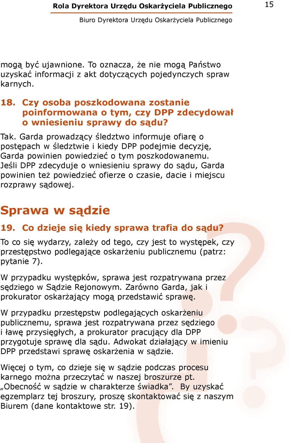 Garda prowadzący śledztwo informuje ofiarę o postępach w śledztwie i kiedy DPP podejmie decyzję, Garda powinien powiedzieć o tym poszkodowanemu.