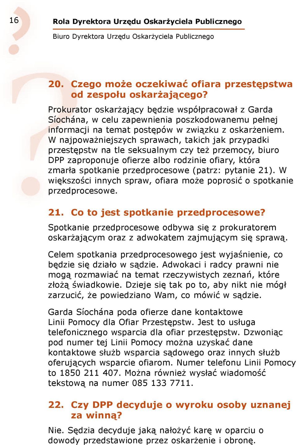 W najpoważniejszych sprawach, takich jak przypadki przestępstw na tle seksualnym czy też przemocy, biuro DPP zaproponuje ofierze albo rodzinie ofiary, która zmarła spotkanie przedprocesowe (patrz: