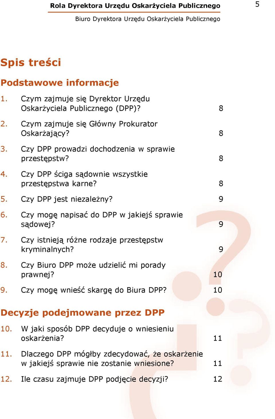 Czy mogę napisać do DPP w jakiejś sprawie sądowej? 9 7. Czy istnieją różne rodzaje przestępstw kryminalnych? 9 8. Czy Biuro DPP może udzielić mi porady prawnej? 10 9.