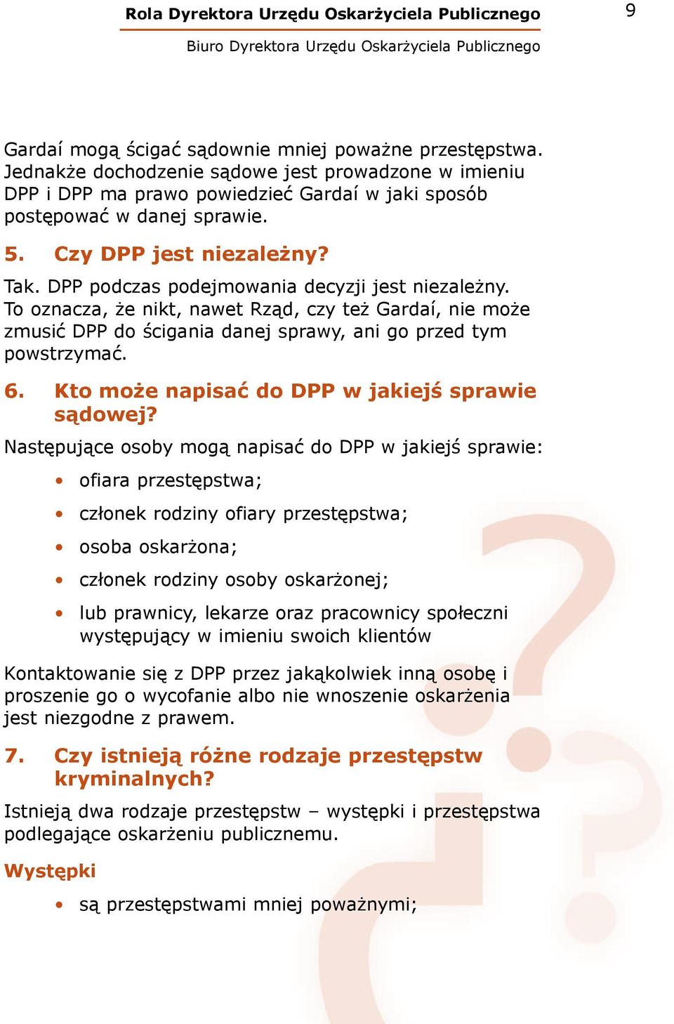 To oznacza, że nikt, nawet Rząd, czy też Gardaí, nie może zmusić DPP do ścigania danej sprawy, ani go przed tym powstrzymać. 6. Kto może napisać do DPP w jakiejś sprawie sądowej?