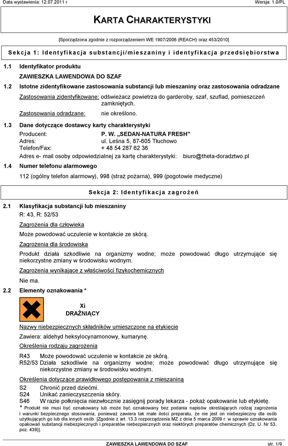 2 Istotne zidentyfikowane zastosowania substancji lub mieszaniny oraz zastosowania odradzane Zastosowania zidentyfikowane: odświeżacz powietrza do garderoby, szaf, szuflad, pomieszczeń zamkniętych.