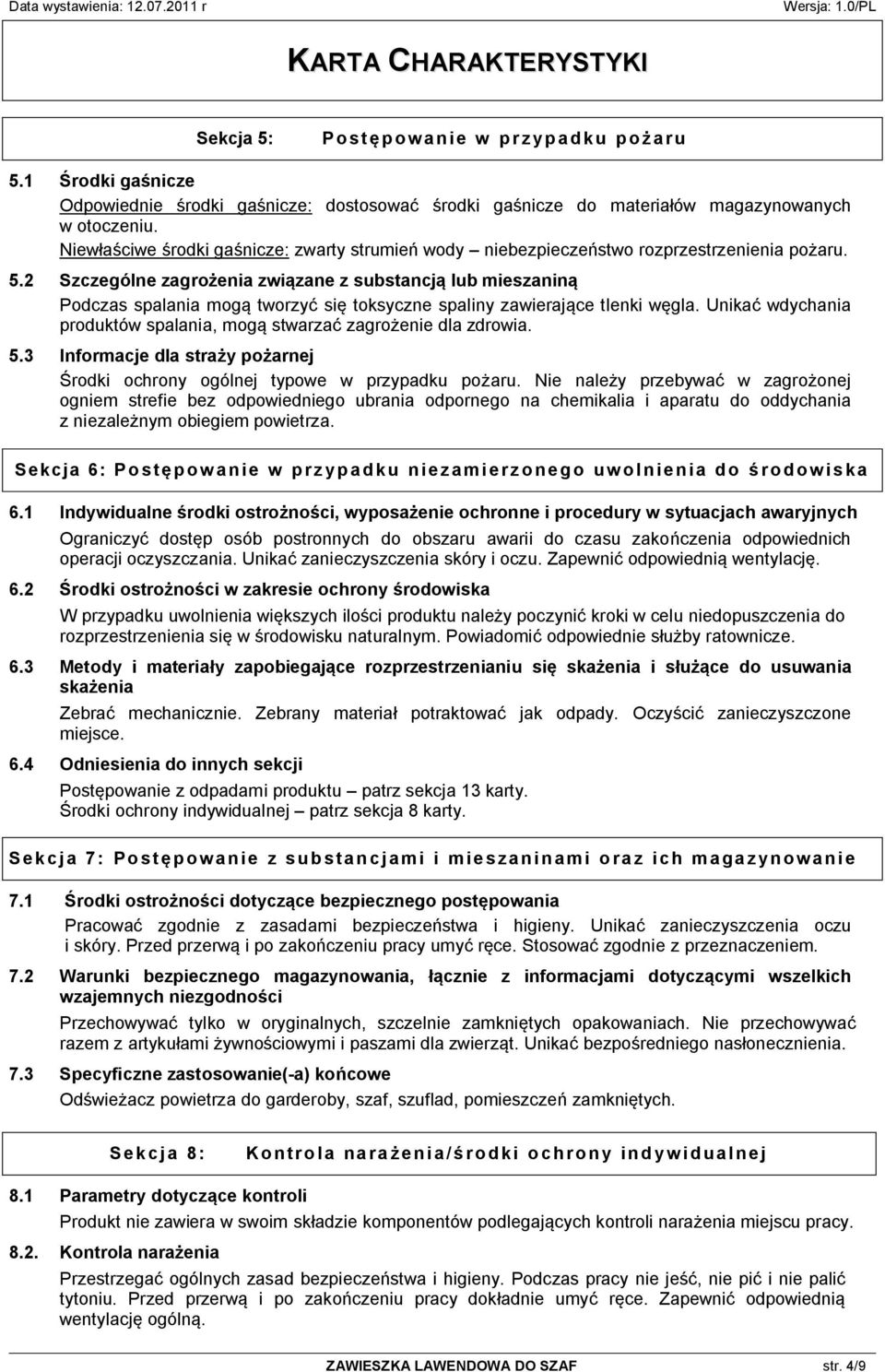 2 Szczególne zagrożenia związane z substancją lub mieszaniną Podczas spalania mogą tworzyć się toksyczne spaliny zawierające tlenki węgla.