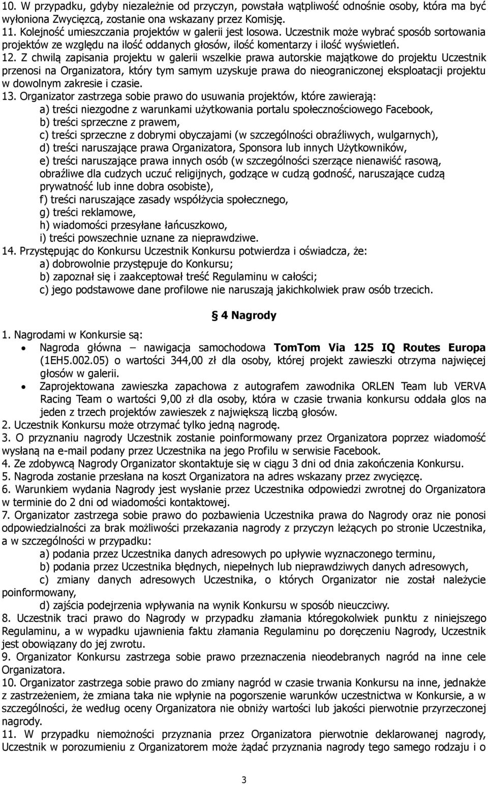 Z chwilą zapisania projektu w galerii wszelkie prawa autorskie majątkowe do projektu Uczestnik przenosi na Organizatora, który tym samym uzyskuje prawa do nieograniczonej eksploatacji projektu w